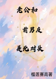 老公和前男友是死对头小说推文